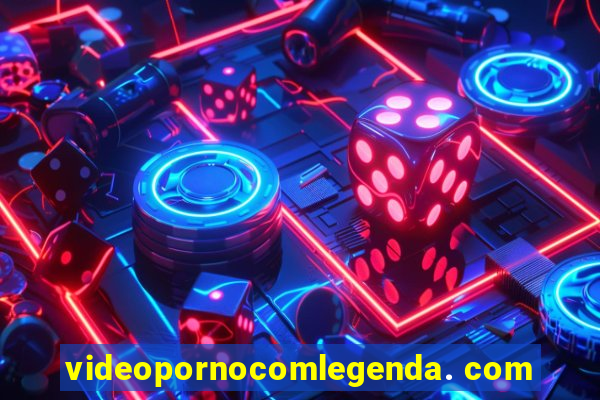 videopornocomlegenda. com
